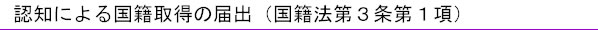 認知による国籍取得の届出（国籍法第３条第１項）